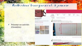 ✗ Présenter ses activités
(Géométrie)
Twitte r dans l'e nse ig ne m e nt : le prim aire
 