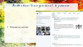 ✗ Présenter ses activités
Twitte r dans l'e nse ig ne m e nt : le prim aire
 