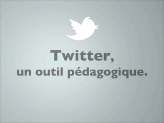 Twitter,
un outil pédagogique.
 
