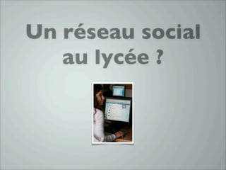 Un réseau social
   au lycée ?
 