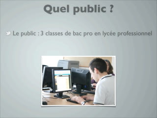 Quel public ?

Le public : 3 classes de bac pro en lycée professionnel
 