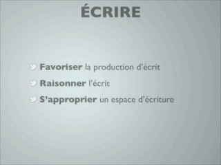 ÉCRIRE


Favoriser la production d’écrit
Raisonner l’écrit
S’approprier un espace d’écriture
 
