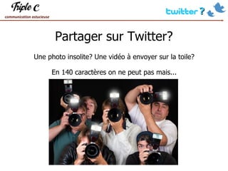 Partager sur Twitter? Une photo insolite? Une vidéo à envoyer sur la toile? En 140 caractères on ne peut pas mais... 