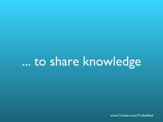... to share knowledge 