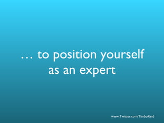 … to position yourself as an expert 