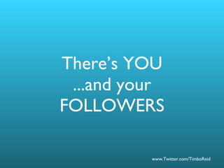 There’s YOU ...and your FOLLOWERS 