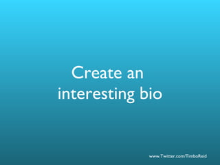 Create an  interesting bio 