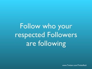 Follow who your respected Followers are following 