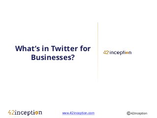 What’s in Twitter for
   Businesses?




             www.42inception.com
 