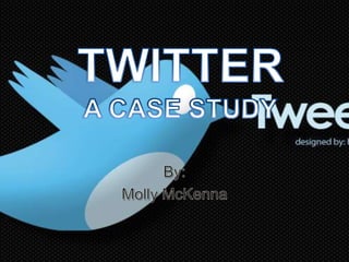 TWITTERA CASE STUDY By: Molly McKenna 
