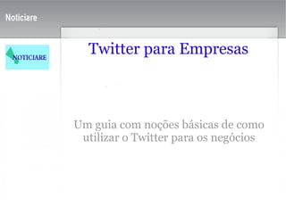 Twitter para Empresas Um guia com noções básicas de como utilizar o Twitter para os negócios 