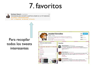 7. favoritos



 Para recopilar
todos los tweets
  interesantes
 