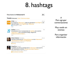 8. hashtags
                     #
               Para agrupar
              conversaciones

              Muy usado en
                eventos

              Para organizar
               información
 