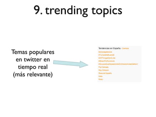 9. trending topics


Temas populares
  en twitter en
   tiempo real
 (más relevante)
 