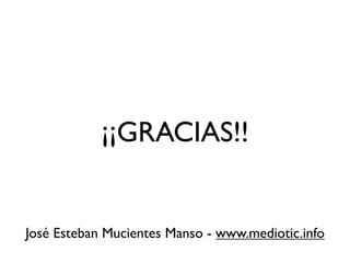¡¡GRACIAS!!


José Esteban Mucientes Manso - www.mediotic.info
 