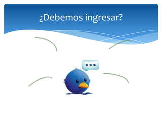 ¿Debemos ingresar?
 