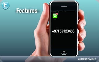 Features


           +97155123456




                          #COM280 | Twitter !
 