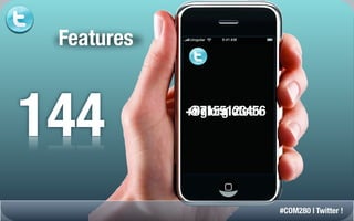 Features



144         +97155123456
            @giorgiotedx




                           #COM280 | Twitter !
 