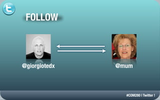 FOLLOW



@giorgiotedx   @mum



                 #COM280 | Twitter !
 