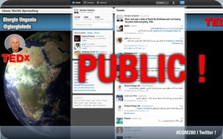 Mum I just saw a video of South By Southwest and I am buying
  the plane ticket and going. Yalla




PUBLIC !
                                                         #COM280 | Twitter !
 