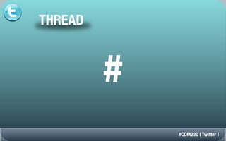 THREAD



         #
             #COM280 | Twitter !
 