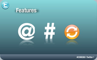 Features



@ #
           #COM280 | Twitter !
 