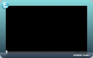 #COM280 | Twitter !
 