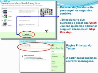 Recomendações do twitter para seguir os seguintesusuários:Seleccionar o que queremos e clicar emFinish
