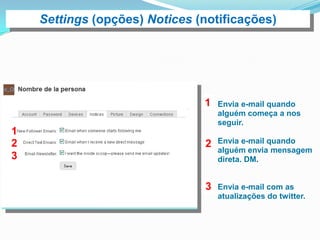Settings(opções) Account(conta)Na página da conta podemos alterar os dados inseridos durante o registro e outros dados como  a zona horária, website e uma breve descrição do que fazemos.23411Trocar a senha2Notificações3Trocar ou inserir foto4Trocar o design da página.Proteger as mensagens tornando-as privadas.55