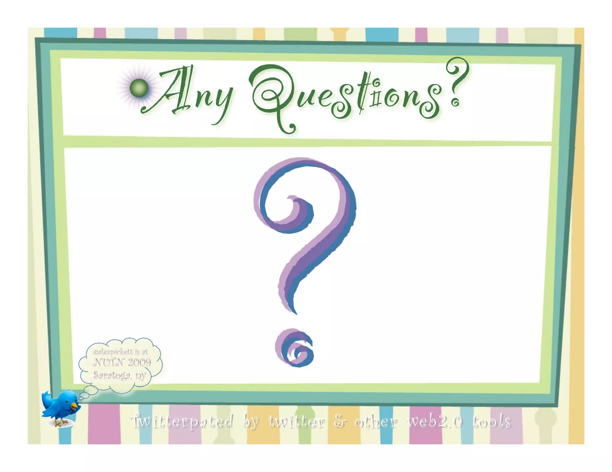 Any Questions?


             ?
Twitterpated by twitter & other web 2.0 too ls
 