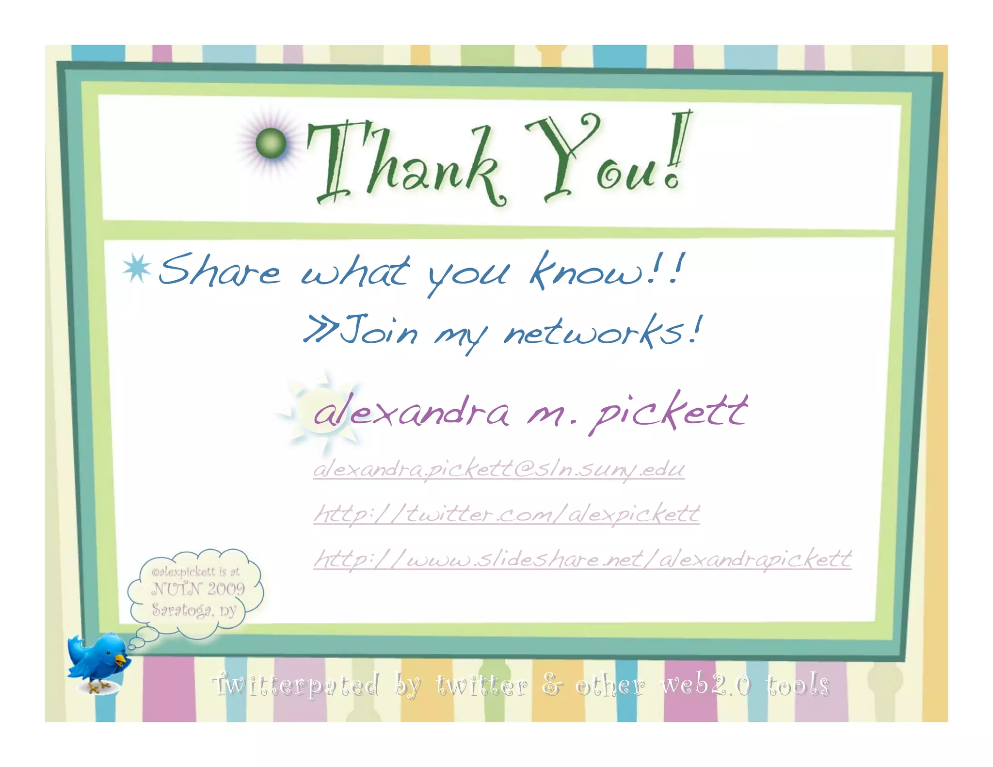 Thank You!
Share what you know!!
        »Join my networks!

         alexandra m. pickett
         alexandra.pickett@sln.suny.edu
         http://twitter.com/alexpickett
         http://www.slideshare.net/alexandrapickett




  Twitterpated by twitter & other web 2.0 too ls
 