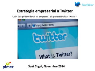 Estratègia empresarial a Twitter
Quin ús li podem donar les empreses i els professionals al Twitter?
 