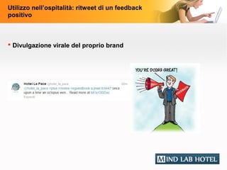 Utilizzo nell’ospitalità: ritweet di un feedback
positivo



 Divulgazione virale del proprio brand
 