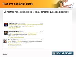 Produrre contenuti mirati


  Gli hashtag hanno riferimenti a località, personaggi, cose e argomenti.




Page  3
 