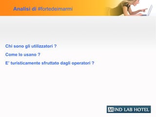 Analisi di #fortedeimarmi




Chi sono gli utilizzatori ?
Come lo usano ?
E’ turisticamente sfruttato dagli operatori ?
 