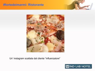 #fortedeimarmi: Ristorante




    Un’ instagram scattata dal cliente “influenzatore”
 