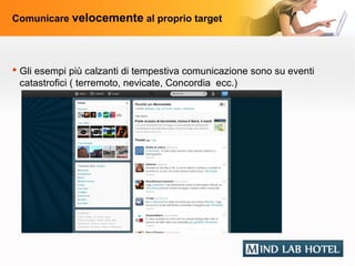 Comunicare velocemente al proprio target




 Gli esempi più calzanti di tempestiva comunicazione sono su eventi
  catastrofici ( terremoto, nevicate, Concordia ecc.)
 