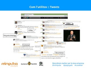 Com l'utilitzo :: Tweets Etiqueta (Hastag) Enllaç Contestar Vídeo Recomenar Descobreix twitter per la teva empresa @reimpulsa  @peppujado  #custwitter 
