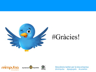 #Gràcies! Descobreix twitter per la teva empresa @reimpulsa  @peppujado  #custwitter 