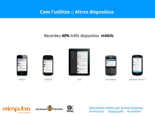 Com l'utilitzo :: Altres dispositius Recordeu  40%  tràfic dispositius  mòbils Descobreix twitter per la teva empresa @reimpulsa  @peppujado  #custwitter 