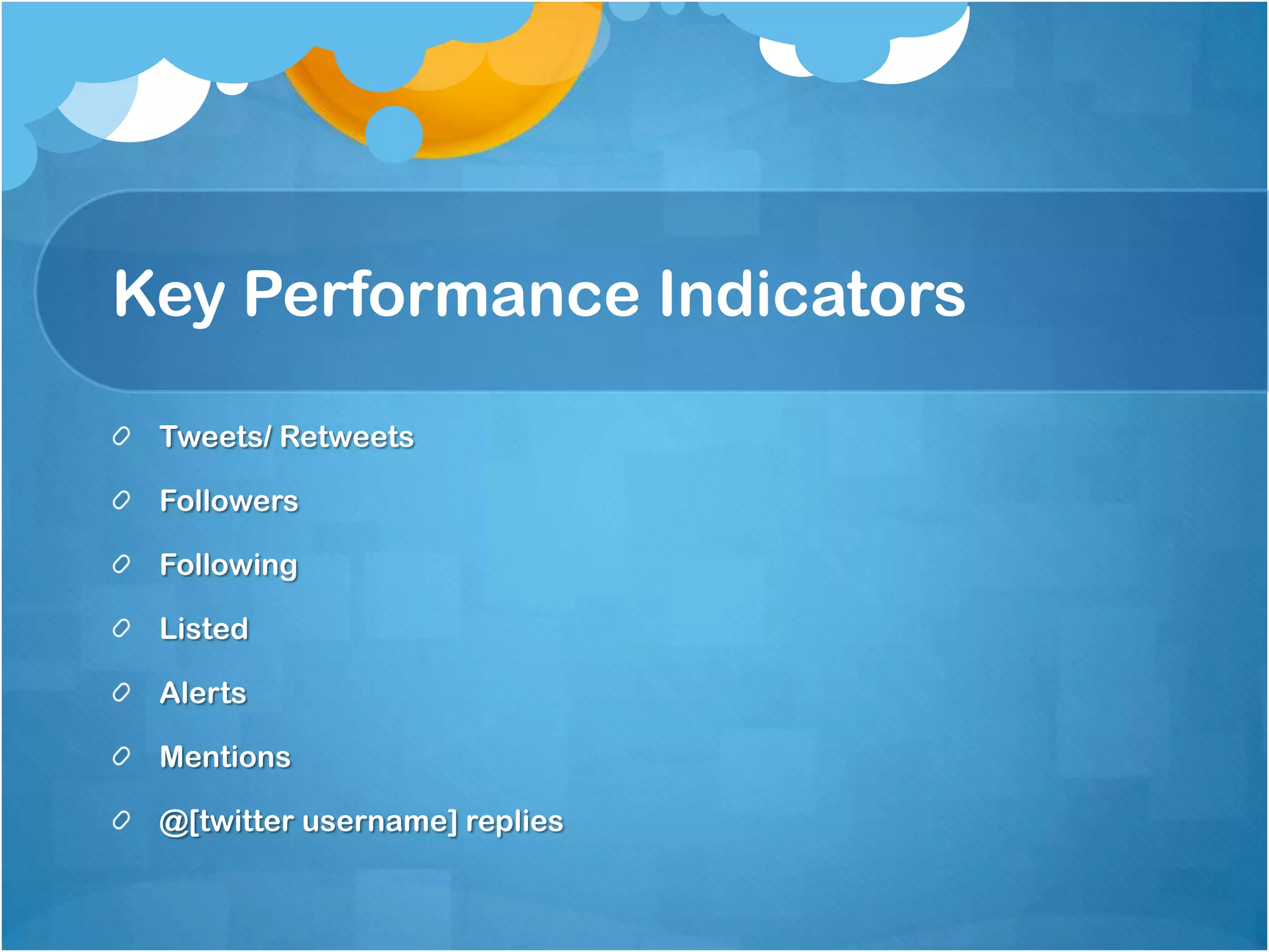 Key Performance Indicators

 Tweets/ Retweets

 Followers

 Following

 Listed

 Alerts

 Mentions

 @[twitter username] replies
 