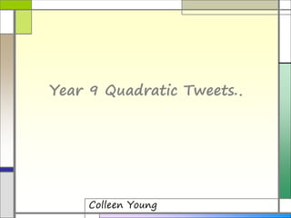 Year 9 Quadratic Tweets..
Colleen Young
 