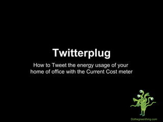Twitterplug How to Tweet the energy usage of your  home of office with the Current Cost meter 