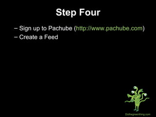 Step Four Sign up to Pachube ( http://www.pachube.com ) Create a Feed 