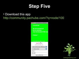 Step Five Download this app  http://community.pachube.com/?q=node/100 