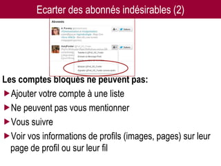 Ecarter des abonnés indésirables (2)




Les comptes bloqués ne peuvent pas:
Ajouter votre compte à une liste
Ne peuvent pas vous mentionner
Vous suivre
Voir vos informations de profils (images, pages) sur leur
  page de profil ou sur leur fil
 