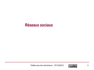 Réseaux sociaux




  Twitter pour les chercheurs - 07/12/2012   3
 
