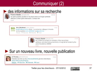 Communiquer (2)
►des informations sur sa recherche




►Sur un nouveau livre, nouvelle publication


                Twitter pour les chercheurs - 07/12/2012   37
 