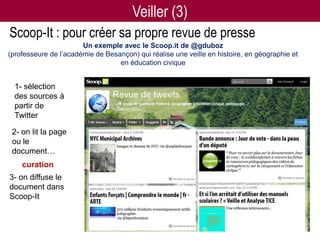 Veiller (3)
Scoop-It : pour créer sa propre revue de presse
                       Un exemple avec le Scoop.it de @gduboz
(professeure de l’académie de Besançon) qui réalise une veille en histoire, en géographie et
                                  en éducation civique


  1- sélection
  des sources à
  partir de
  Twitter

 2- on lit la page
 ou le
 document…
    curation
3- on diffuse le
document dans
Scoop-It

                                                          Christine Fiasson (Académie de
                                                                     Versailles)           45
 