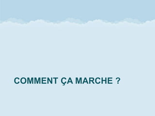 COMMENT ÇA MARCHE ?
 